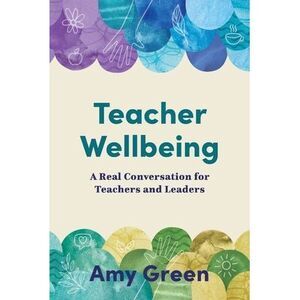 Teacher Wellbeing: A Real Conversation for Teachers and Leaders -- Amy Green